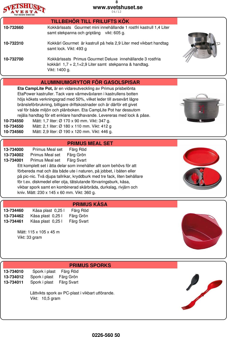 Vikt: 493 g 10-732700 Kokkärlssats Primus Gourmet Deluxe innehållande 3 rostfria kokkärl 1,7 + 2,1+2,9 Liter samt stekpanna & handtag. Vikt: 1400 g.