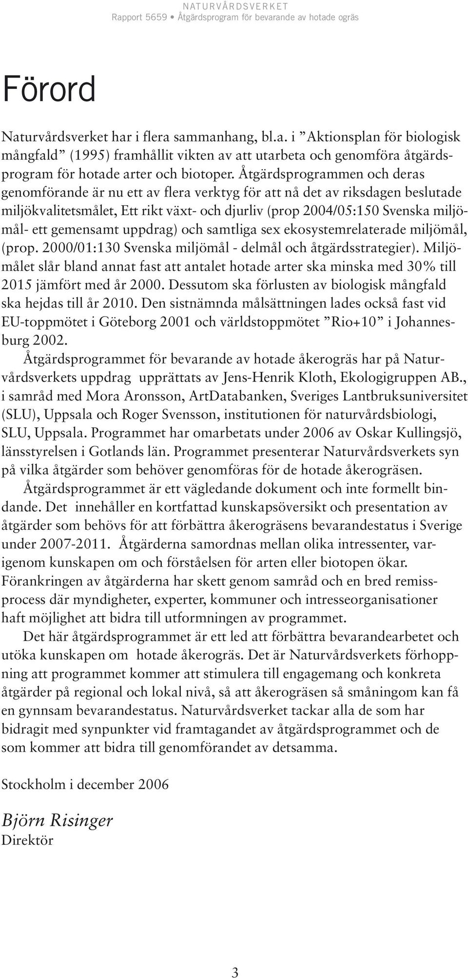 gemensamt uppdrag) och samtliga sex ekosystemrelaterade miljömål, (prop. 2000/01:130 Svenska miljömål - delmål och åtgärdsstrategier).