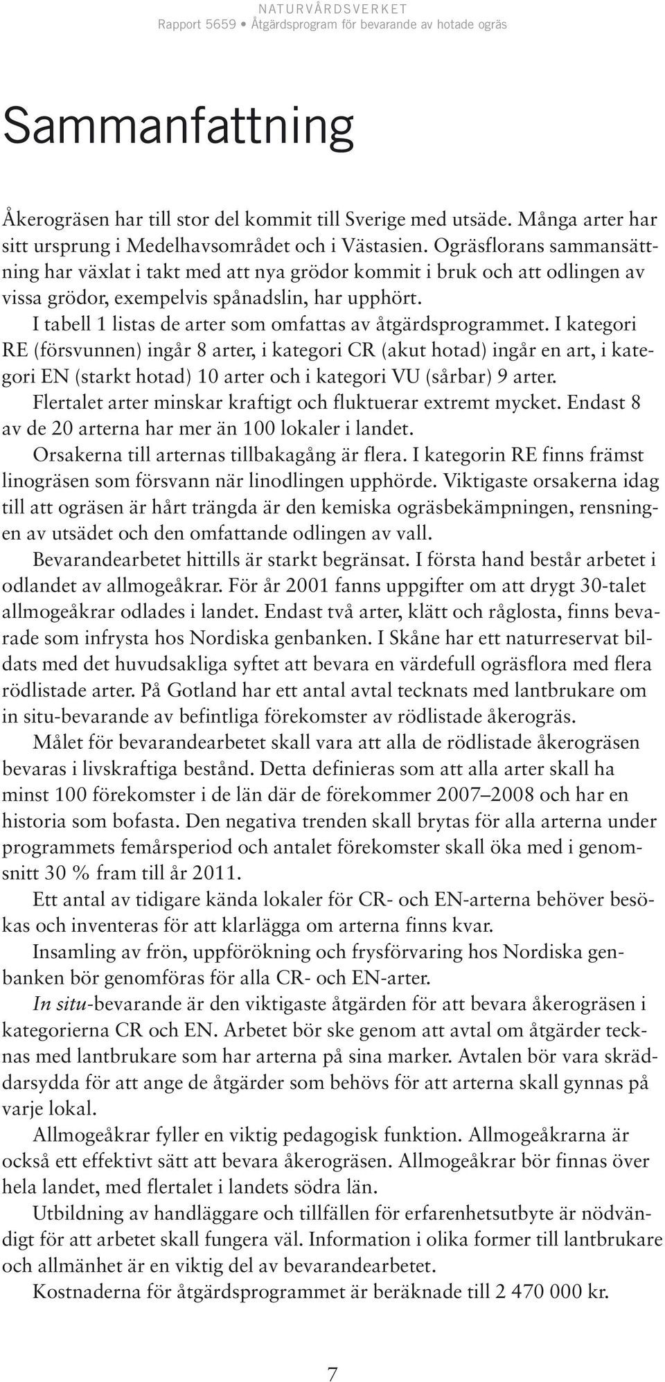 I tabell 1 listas de arter som omfattas av åtgärdsprogrammet.