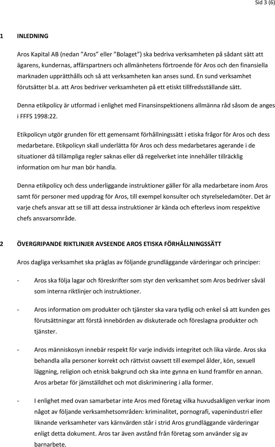 Denna etikpolicy är utformad i enlighet med Finansinspektionens allmänna råd såsom de anges i FFFS 1998:22.