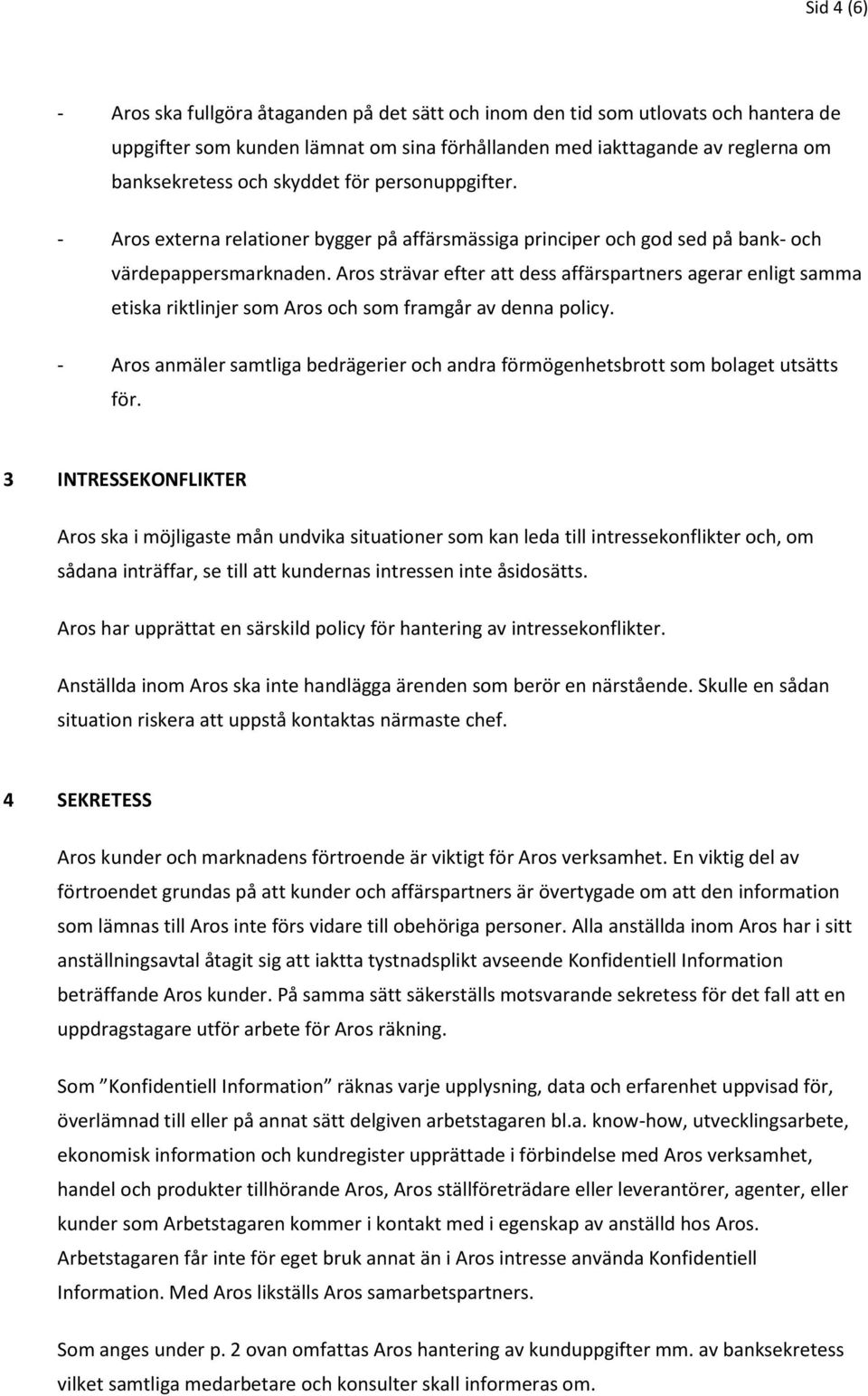 Aros strävar efter att dess affärspartners agerar enligt samma etiska riktlinjer som Aros och som framgår av denna policy.