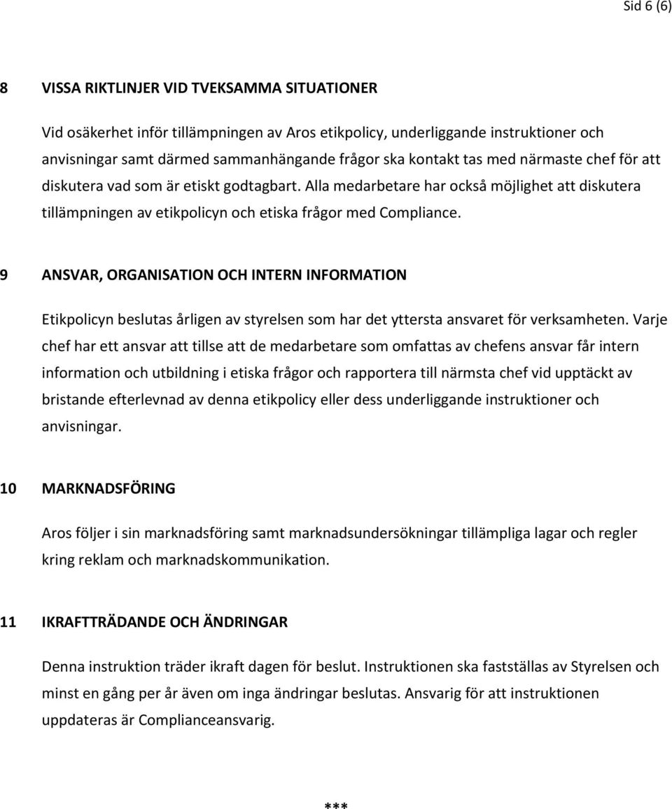 9 ANSVAR, ORGANISATION OCH INTERN INFORMATION Etikpolicyn beslutas årligen av styrelsen som har det yttersta ansvaret för verksamheten.