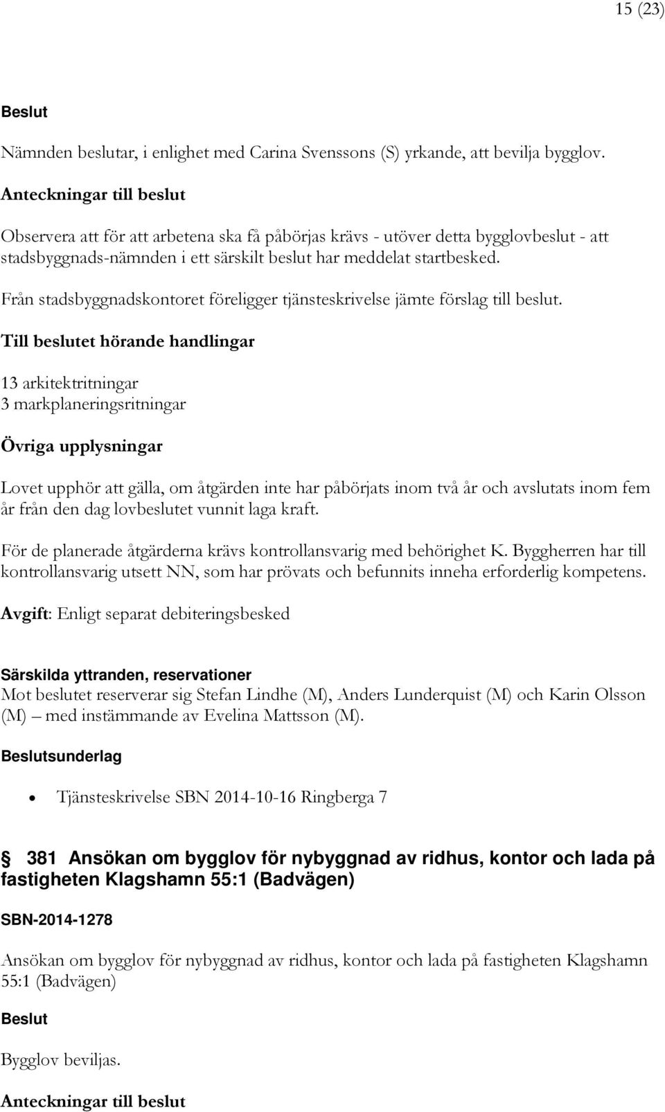 Från stadsbyggnadskontoret föreligger tjänsteskrivelse jämte förslag till beslut.