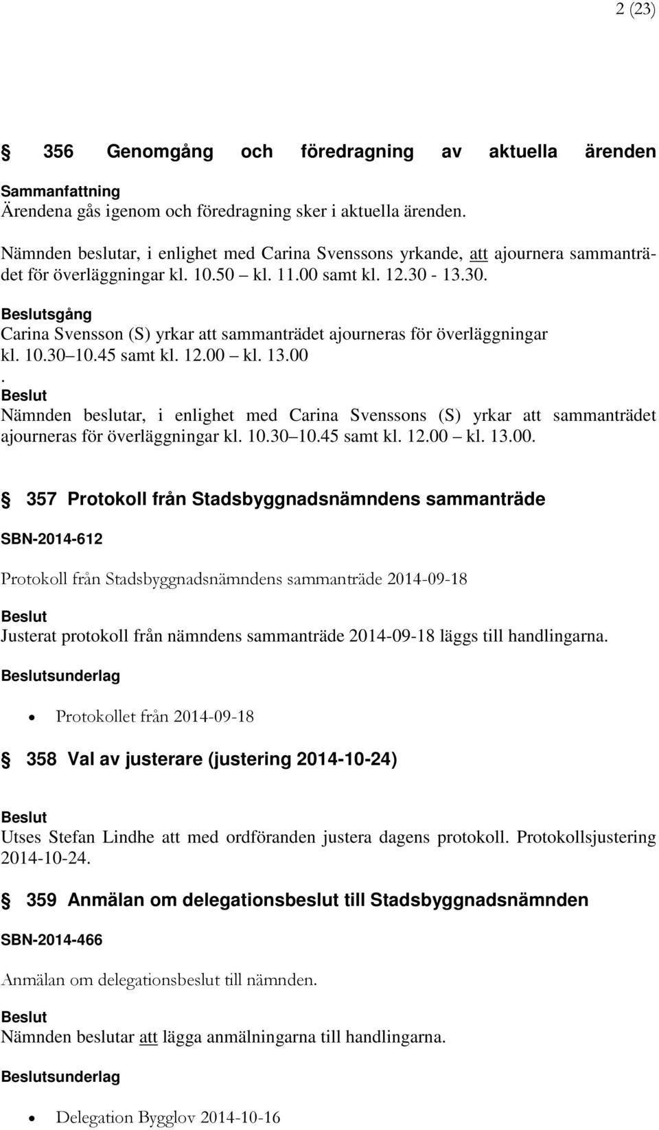 13.30. sgång Carina Svensson (S) yrkar att sammanträdet ajourneras för överläggningar kl. 10.30 10.45 samt kl. 12.00 