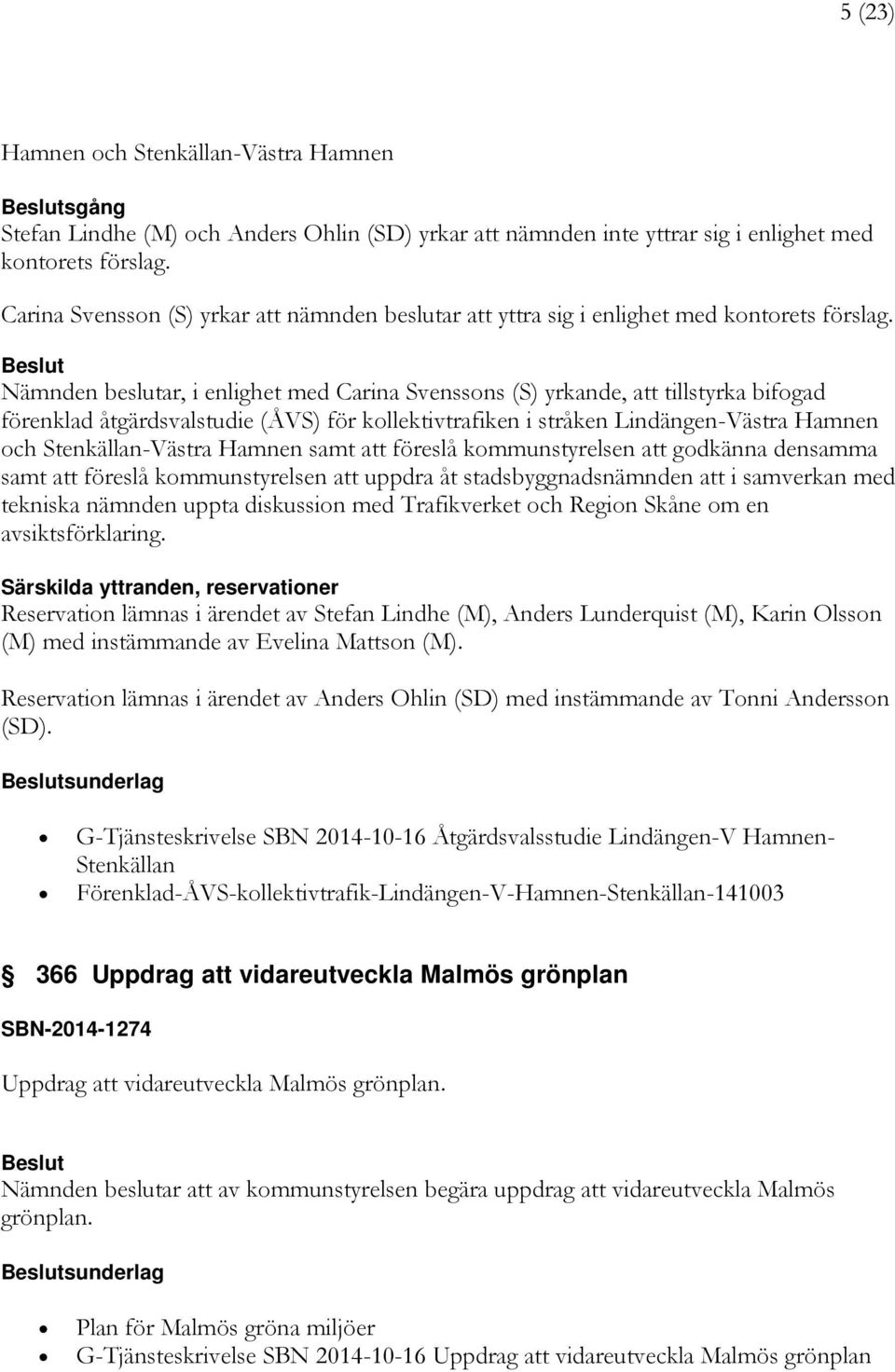 Nämnden beslutar, i enlighet med Carina Svenssons (S) yrkande, att tillstyrka bifogad förenklad åtgärdsvalstudie (ÅVS) för kollektivtrafiken i stråken Lindängen-Västra Hamnen och Stenkällan-Västra