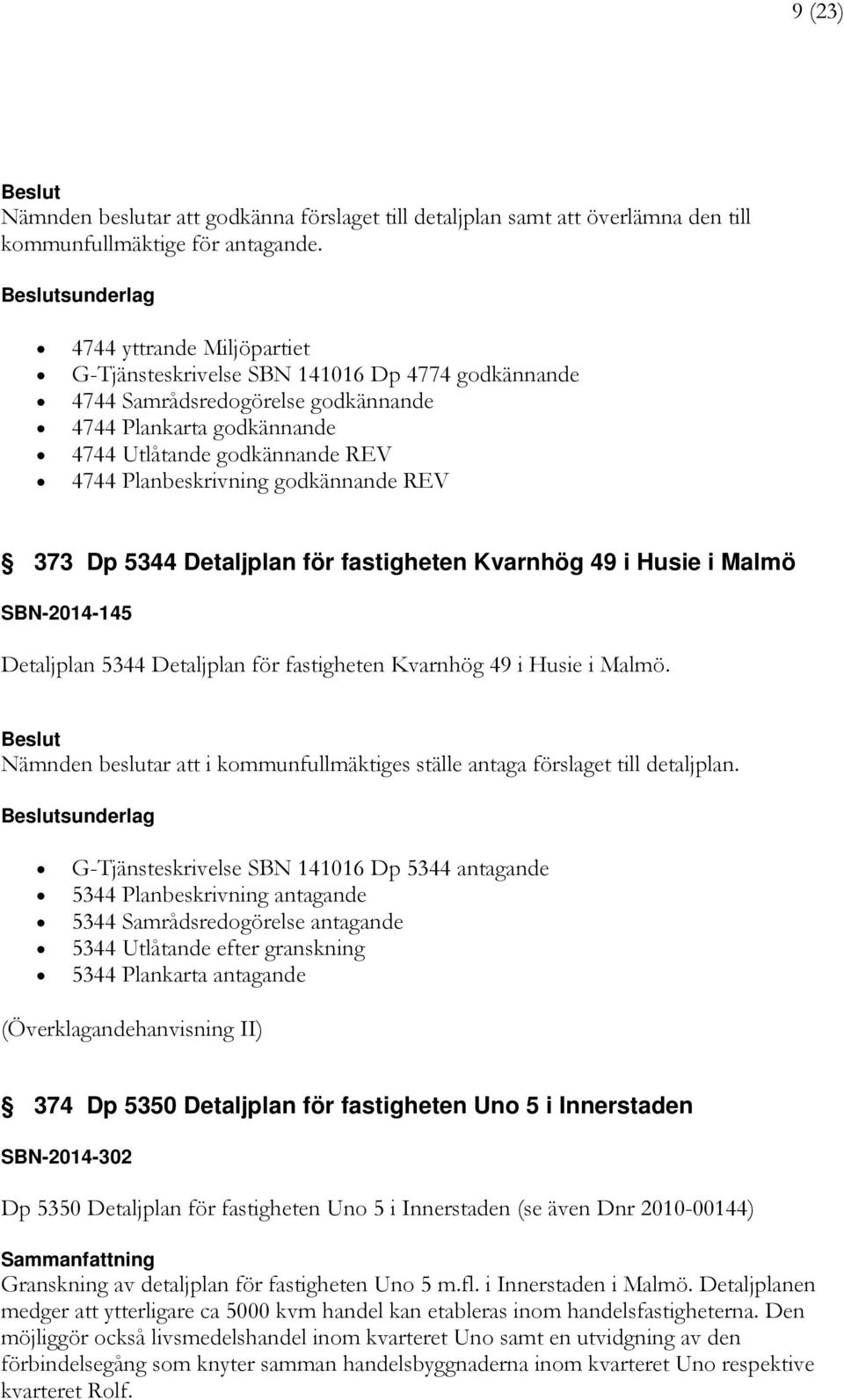 Planbeskrivning godkännande REV 373 Dp 5344 Detaljplan för fastigheten Kvarnhög 49 i Husie i Malmö SBN-2014-145 Detaljplan 5344 Detaljplan för fastigheten Kvarnhög 49 i Husie i Malmö.