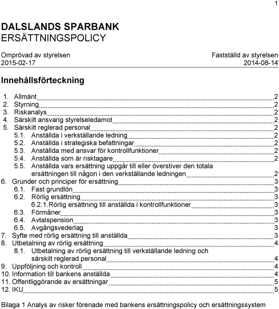 Anställda med ansvar för kontrollfunktioner 2 5.4. Anställda som är risktagare 2 5.5. Anställda vars ersättning uppgår till eller överstiver den totala ersättningen till någon i den verkställande ledningen 2 6.