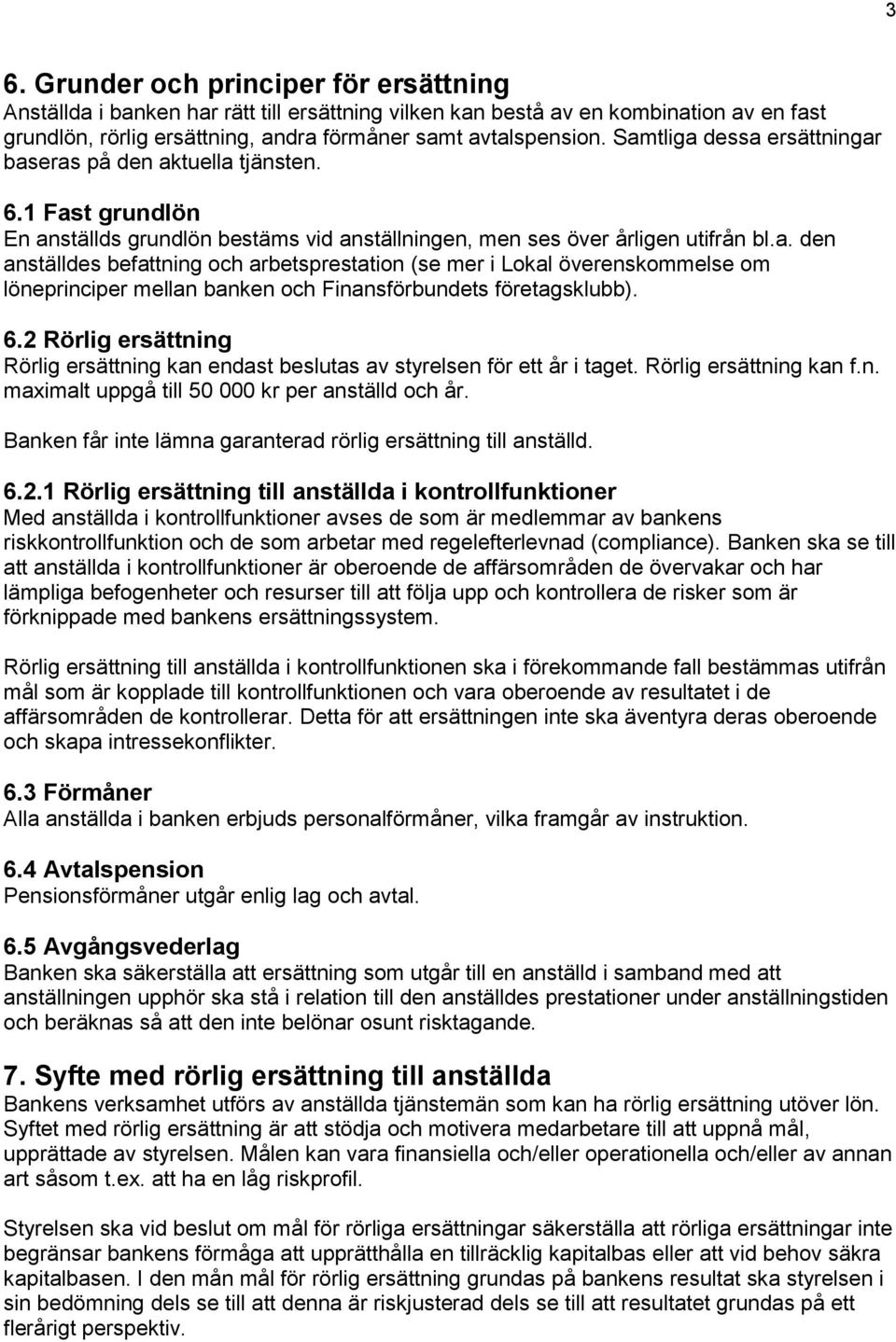 6.2 Rörlig ersättning Rörlig ersättning kan endast beslutas av styrelsen för ett år i taget. Rörlig ersättning kan f.n. maximalt uppgå till 50 000 kr per anställd och år.