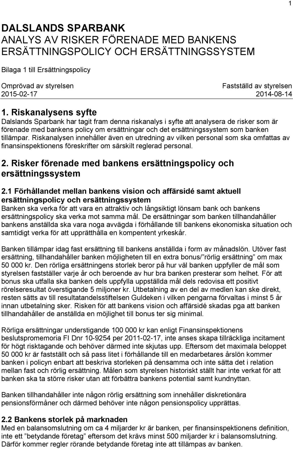 tillämpar. Riskanalysen innehåller även en utredning av vilken personal som ska omfattas av finansinspektionens föreskrifter om särskilt reglerad personal. 2.