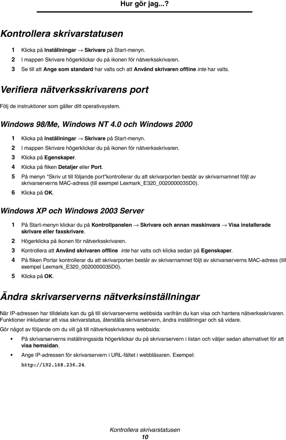 Windows 98/Me, Windows NT 4.0 och Windows 2000 1 Klicka på Inställningar Skrivare på Start-menyn. 2 I mappen Skrivare högerklickar du på ikonen för nätverksskrivaren. 3 Klicka på Egenskaper.