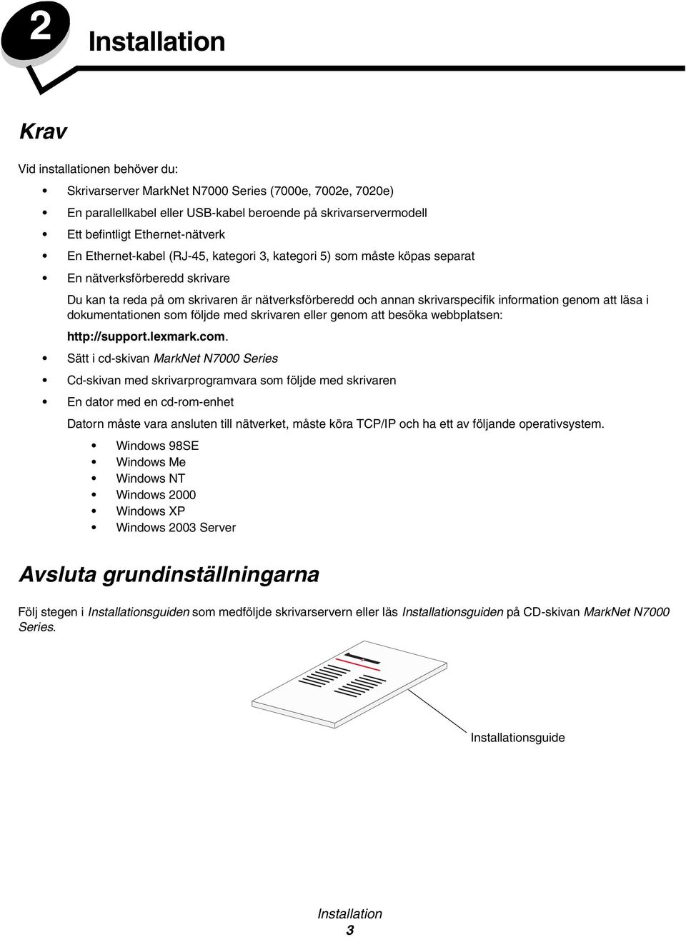 information genom att läsa i dokumentationen som följde med skrivaren eller genom att besöka webbplatsen: http://support.lexmark.com.