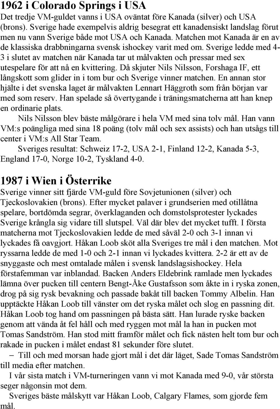 Matchen mot Kanada är en av de klassiska drabbningarna svensk ishockey varit med om.