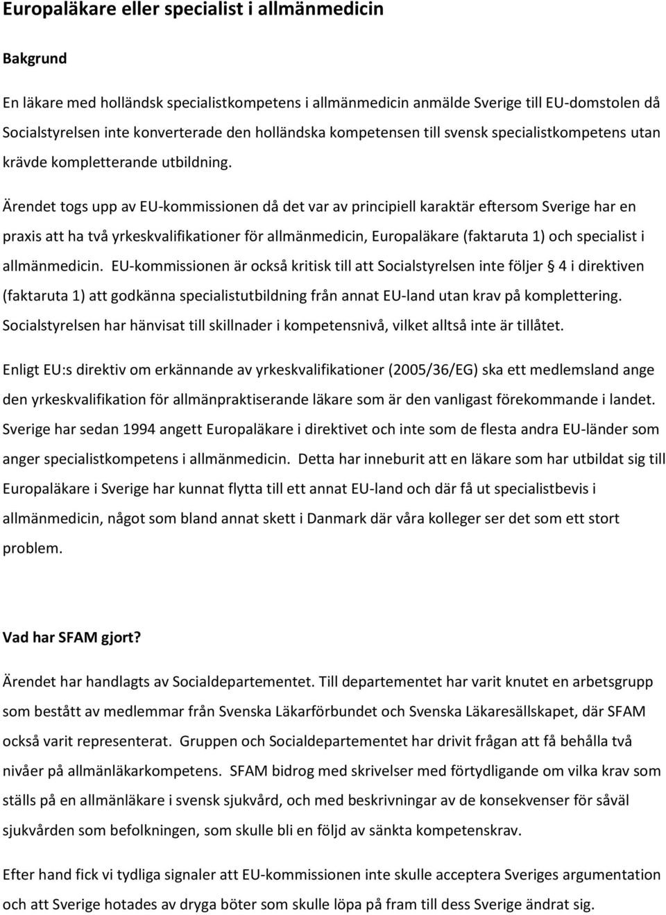 Ärendet togs upp av EU-kommissionen då det var av principiell karaktär eftersom Sverige har en praxis att ha två yrkeskvalifikationer för allmänmedicin, Europaläkare (faktaruta 1) och specialist i