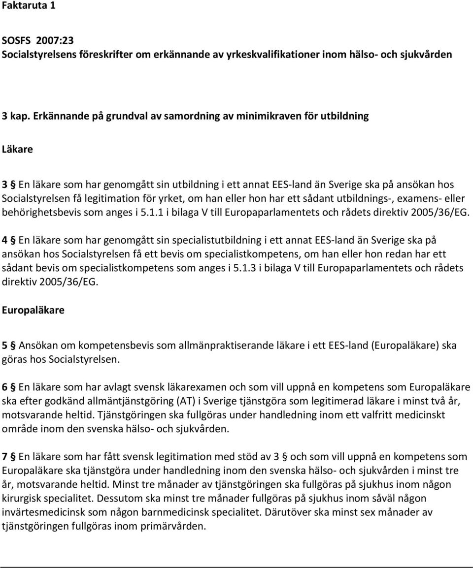 legitimation för yrket, om han eller hon har ett sådant utbildnings-, examens- eller behörighetsbevis som anges i 5.1.1 i bilaga V till Europaparlamentets och rådets direktiv 2005/36/EG.