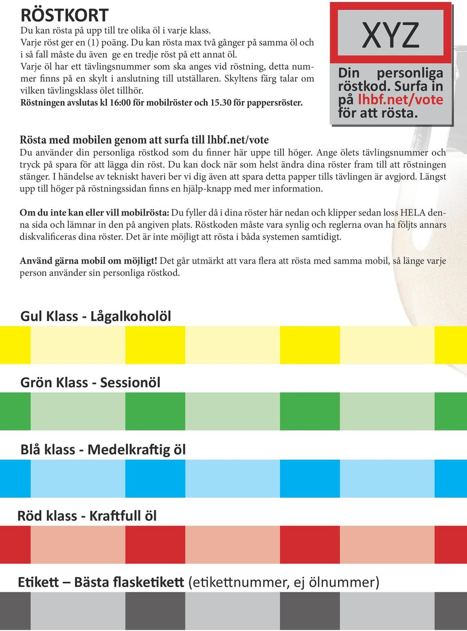 Röstningen avslutas kl 16:00 för mobilröster och 15.30 för pappersröster. XYZ Din personliga röstkod. Surfa in på lhbf.net/vote för att rösta. Rösta med mobilen genom att surfa till lhbf.