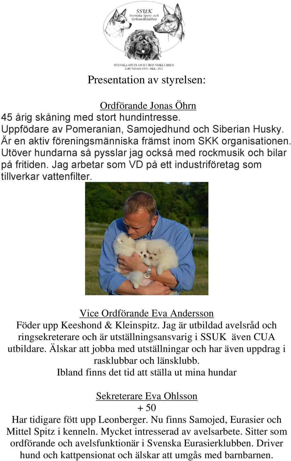 Jag arbetar som VD på ett industriföretag som tillverkar vattenfilter. Vice Ordförande Eva Andersson Föder upp Keeshond & Kleinspitz.