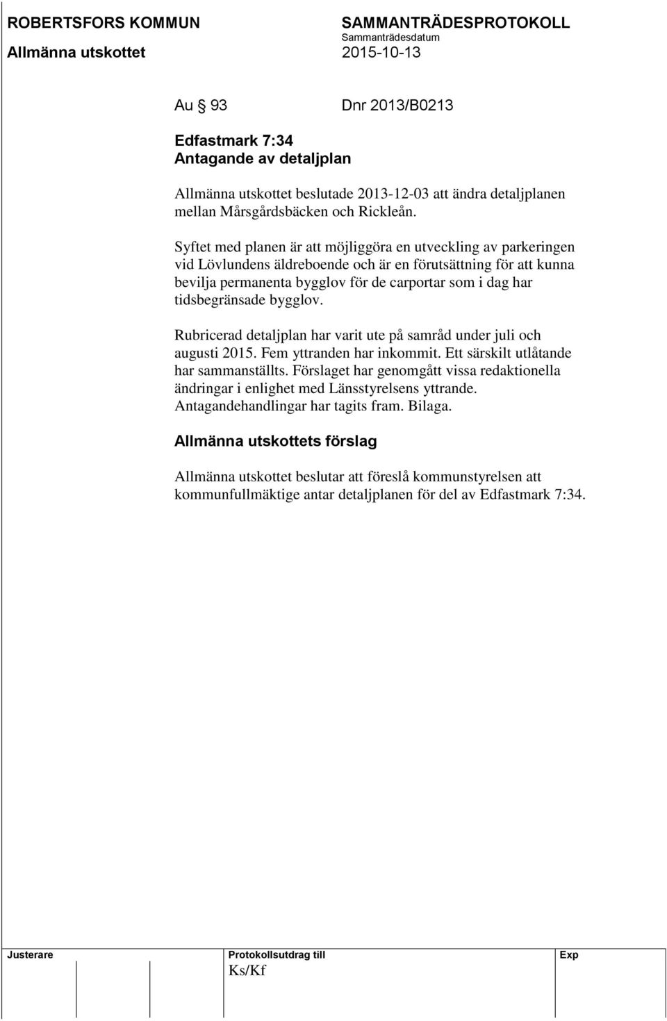 tidsbegränsade bygglov. Rubricerad detaljplan har varit ute på samråd under juli och augusti 2015. Fem yttranden har inkommit. Ett särskilt utlåtande har sammanställts.
