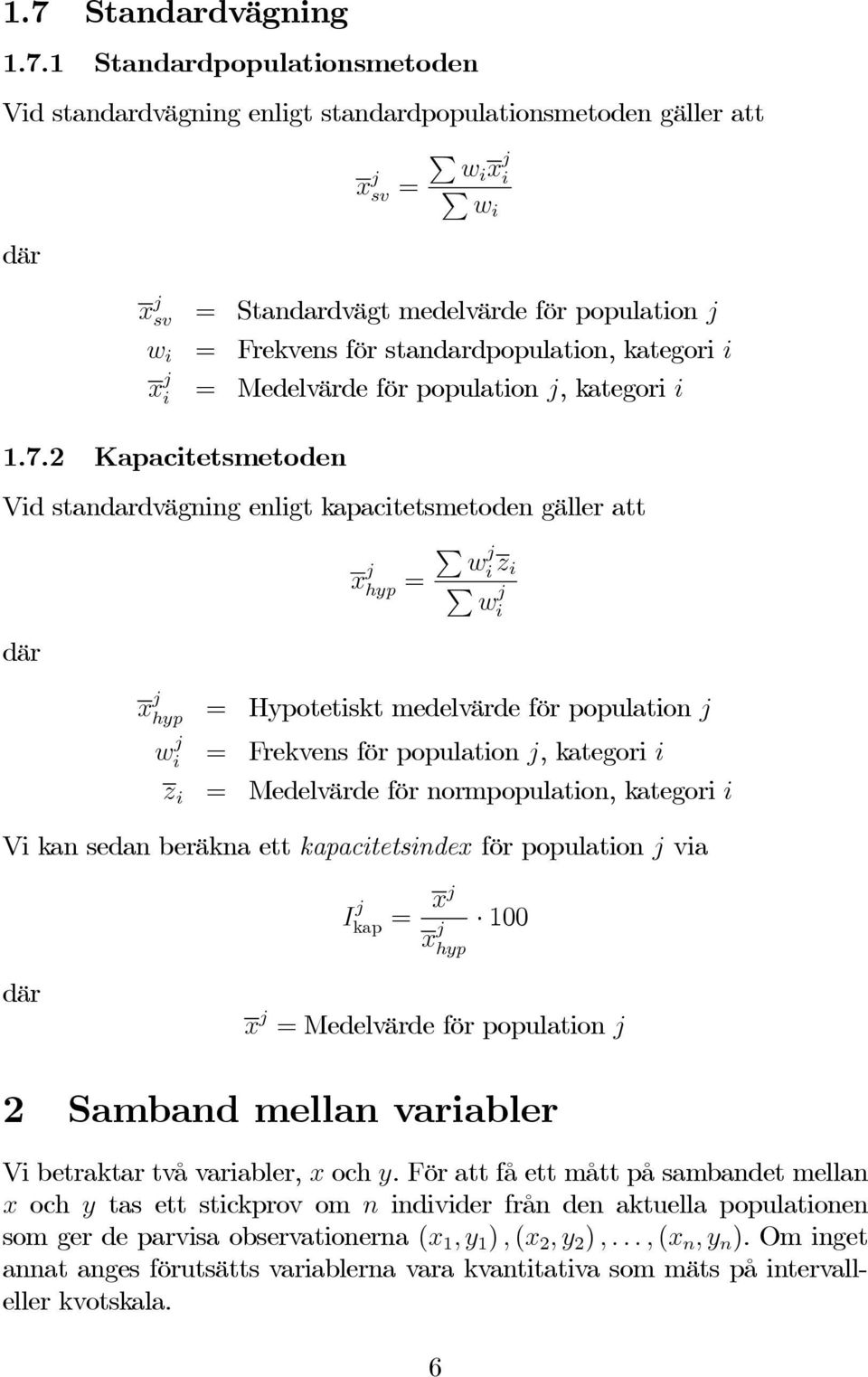 2 Kapacitetsmetoden Vid standardvägning enligt kapacitetsmetoden gäller att där x j hyp = w j i z i w j i x j hyp = Hypotetiskt medelvärde för population j w j i = Frekvens för population j, kategori