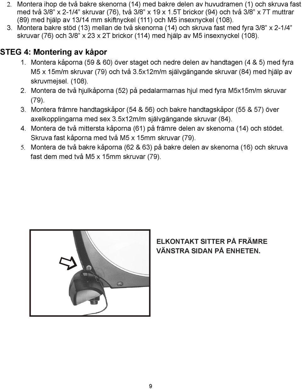 STEG 4: Montering av kåpor 1. Montera kåporna (59 & 60) över staget och nedre delen av handtagen (4 & 5) med fyra M5 x 15m/m skruvar (79) och två 3.