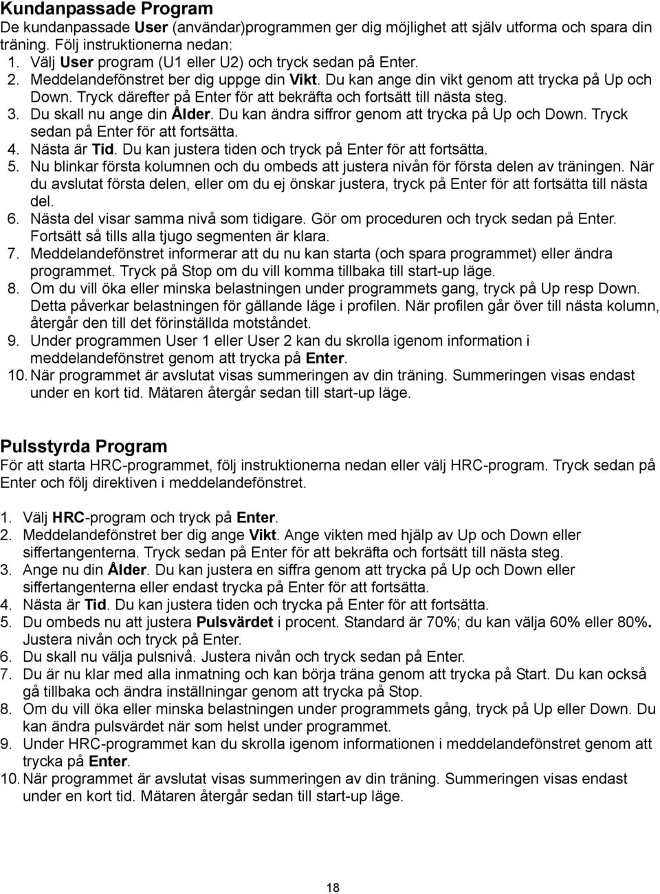 Tryck därefter på Enter för att bekräfta och fortsätt till nästa steg. 3. Du skall nu ange din Ålder. Du kan ändra siffror genom att trycka på Up och Down. Tryck sedan på Enter för att fortsätta. 4.