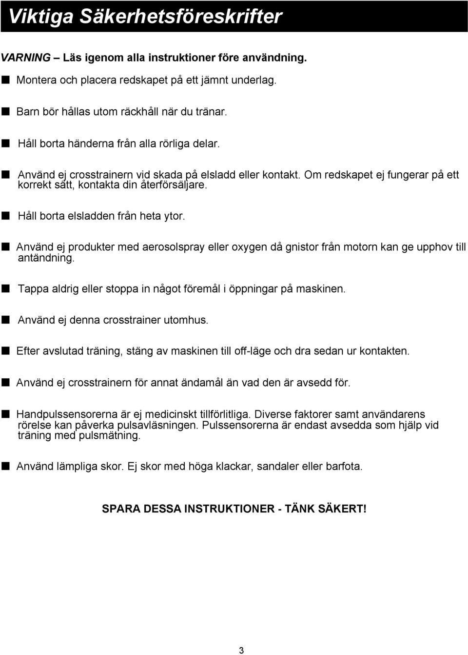 Håll borta elsladden från heta ytor. Använd ej produkter med aerosolspray eller oxygen då gnistor från motorn kan ge upphov till antändning.