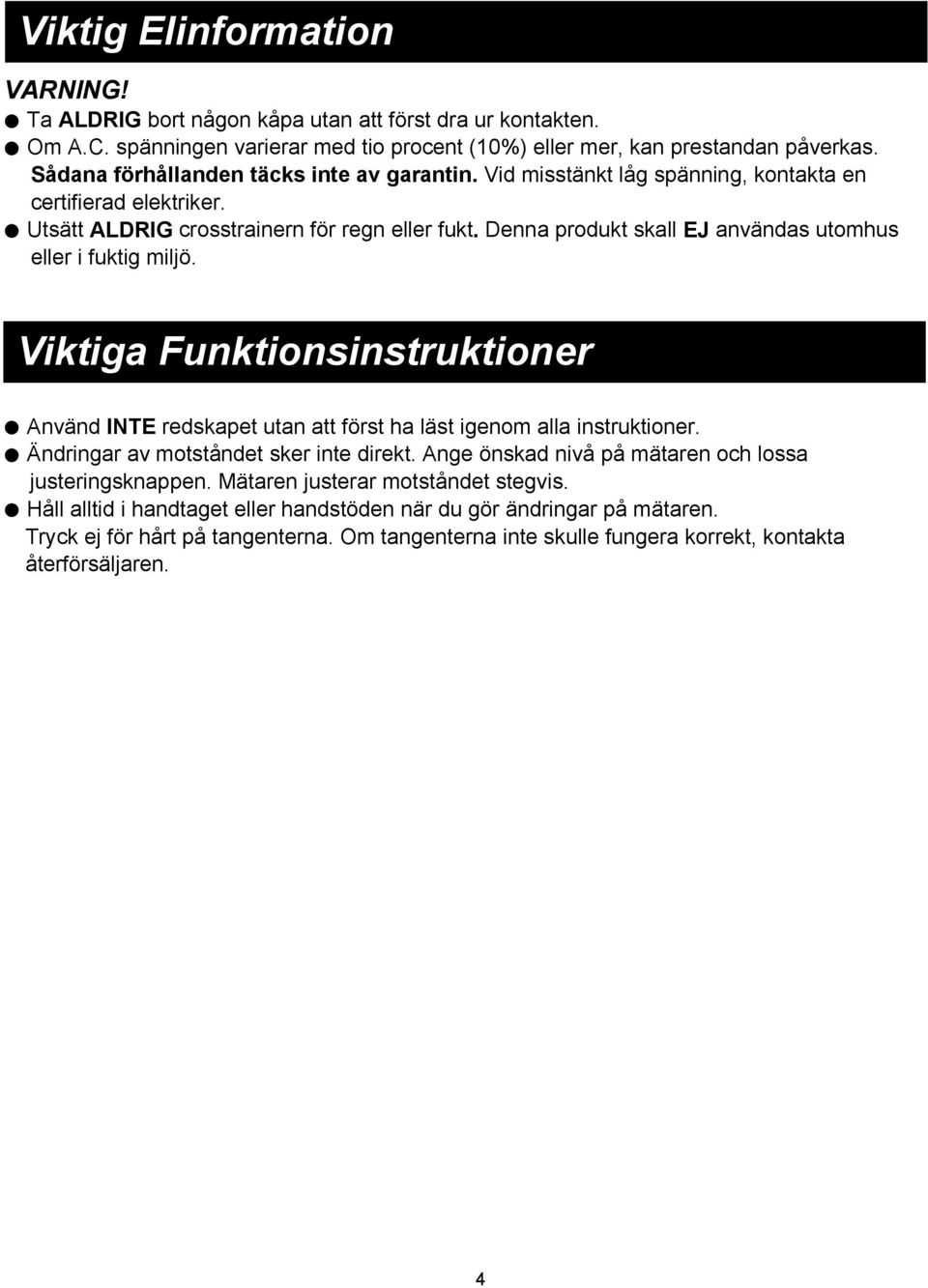 Denna produkt skall EJ användas utomhus eller i fuktig miljö. Viktiga Funktionsinstruktioner Använd INTE redskapet utan att först ha läst igenom alla instruktioner.