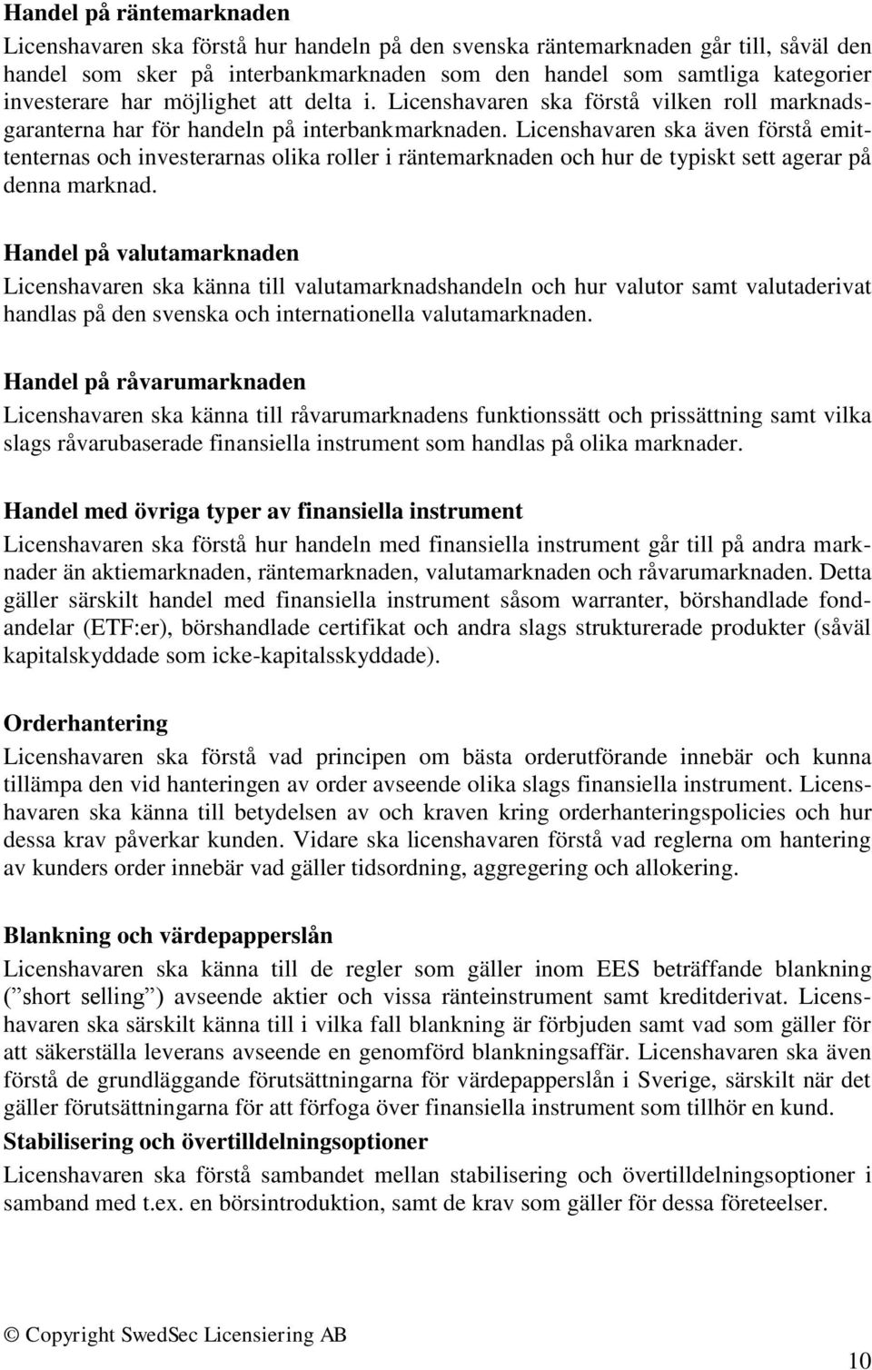 Licenshavaren ska även förstå emittenternas och investerarnas olika roller i räntemarknaden och hur de typiskt sett agerar på denna marknad.