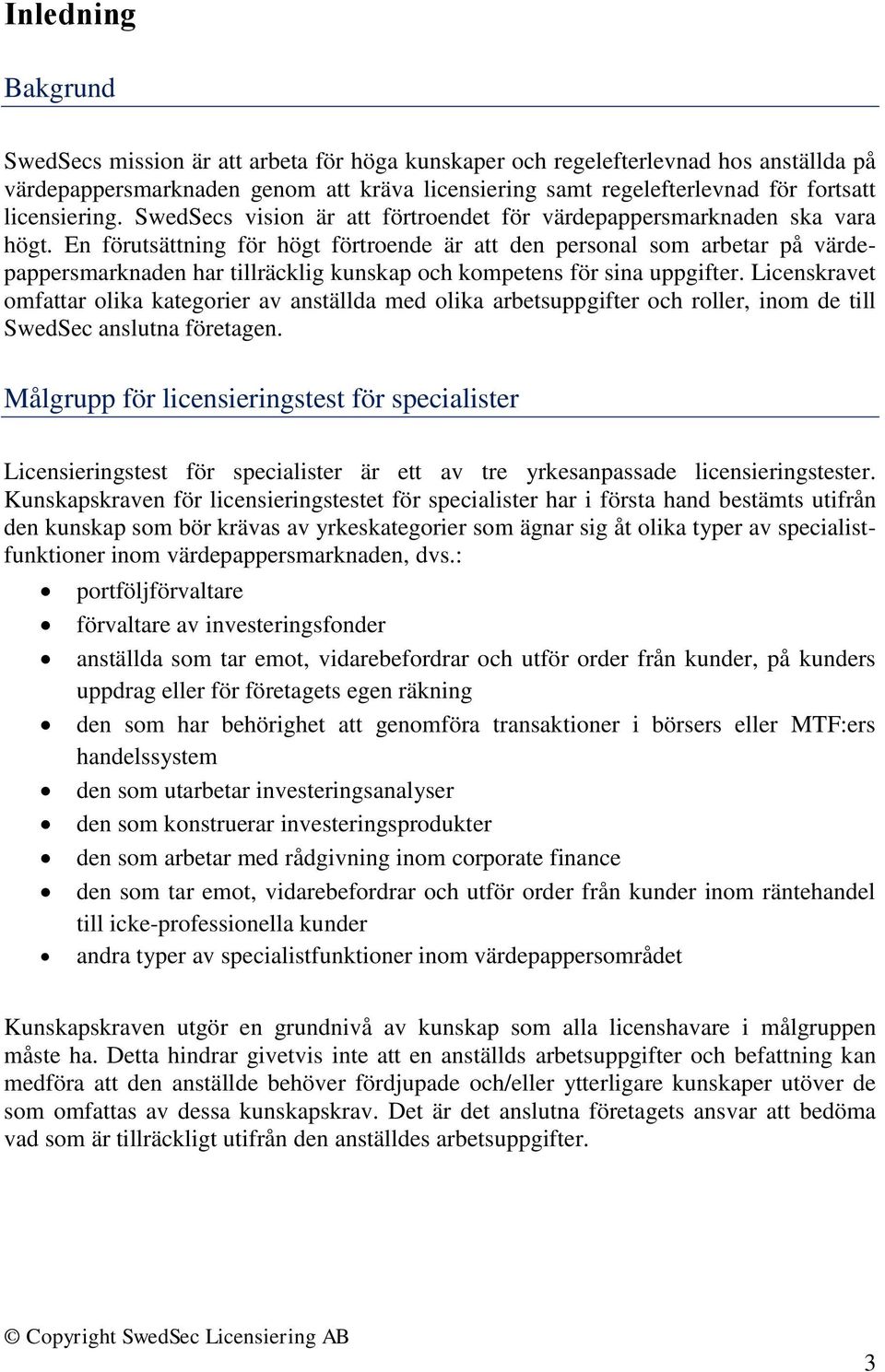 En förutsättning för högt förtroende är att den personal som arbetar på värdepappersmarknaden har tillräcklig kunskap och kompetens för sina uppgifter.