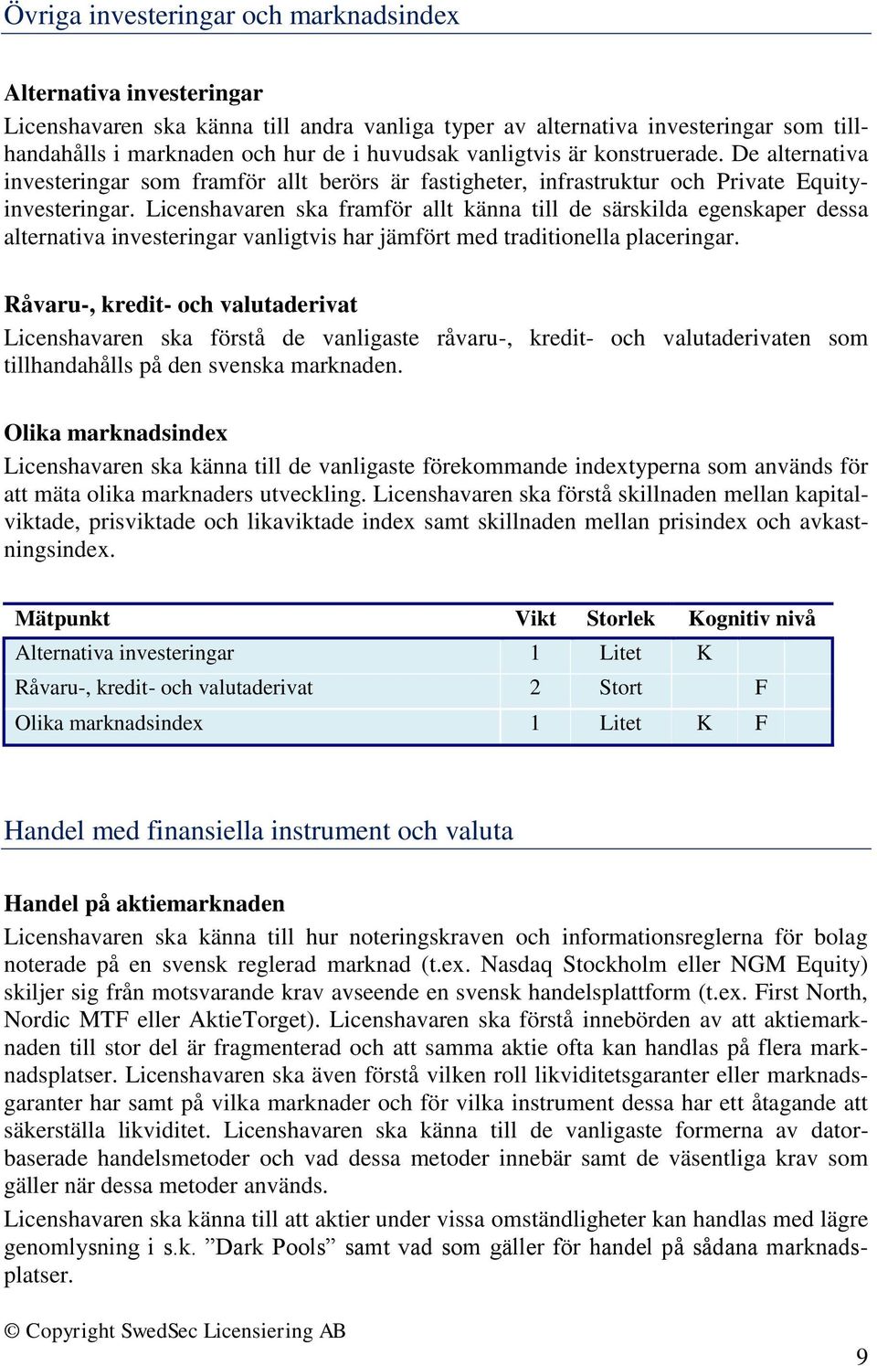 Licenshavaren ska framför allt känna till de särskilda egenskaper dessa alternativa investeringar vanligtvis har jämfört med traditionella placeringar.