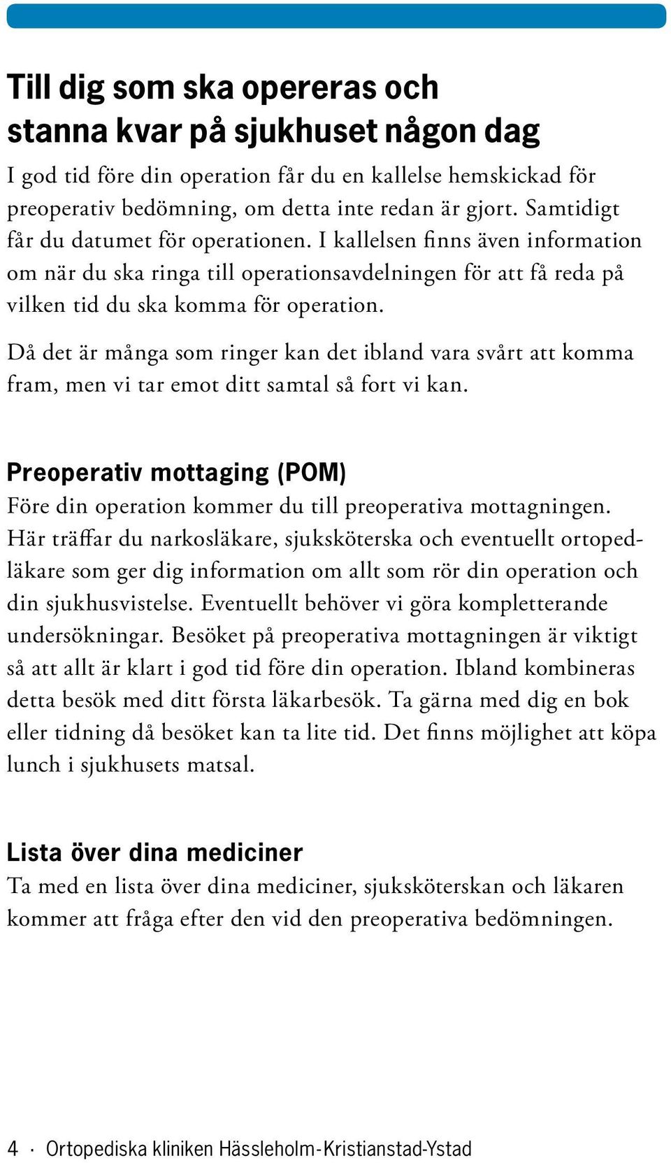 Då det är många som ringer kan det ibland vara svårt att komma fram, men vi tar emot ditt samtal så fort vi kan. reoperativ mottaging (OM) Före din operation kommer du till preoperativa mottagningen.