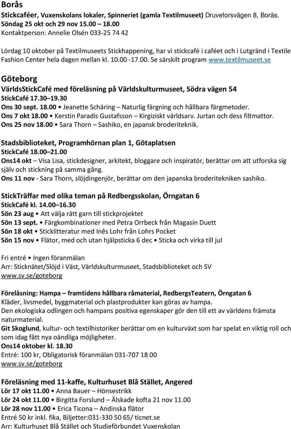 textilmuseet.se Göteborg VärldsStickCafé med föreläsning på Världskulturmuseet, Södra vägen 54 StickCafé 17.30 19.30 Ons 30 sept. 18.00 Jeanette Schäring Naturlig färgning och hållbara färgmetoder.