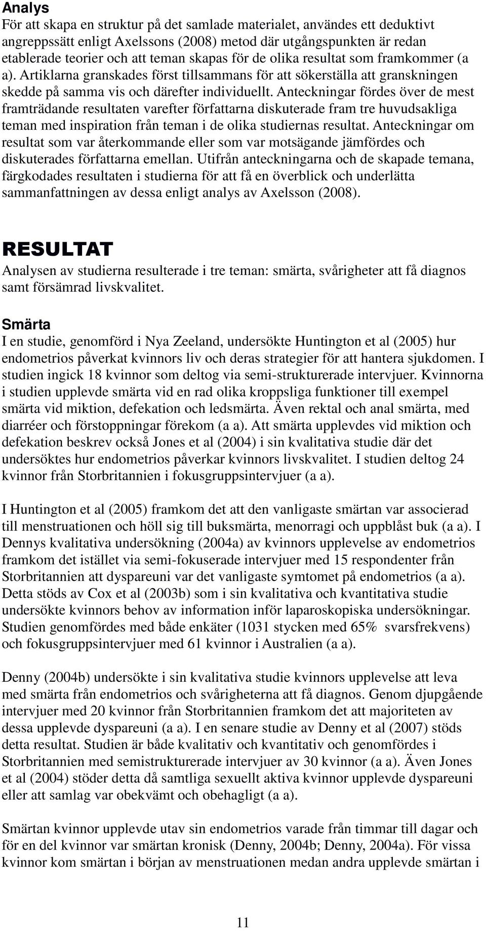 Anteckningar fördes över de mest framträdande resultaten varefter författarna diskuterade fram tre huvudsakliga teman med inspiration från teman i de olika studiernas resultat.