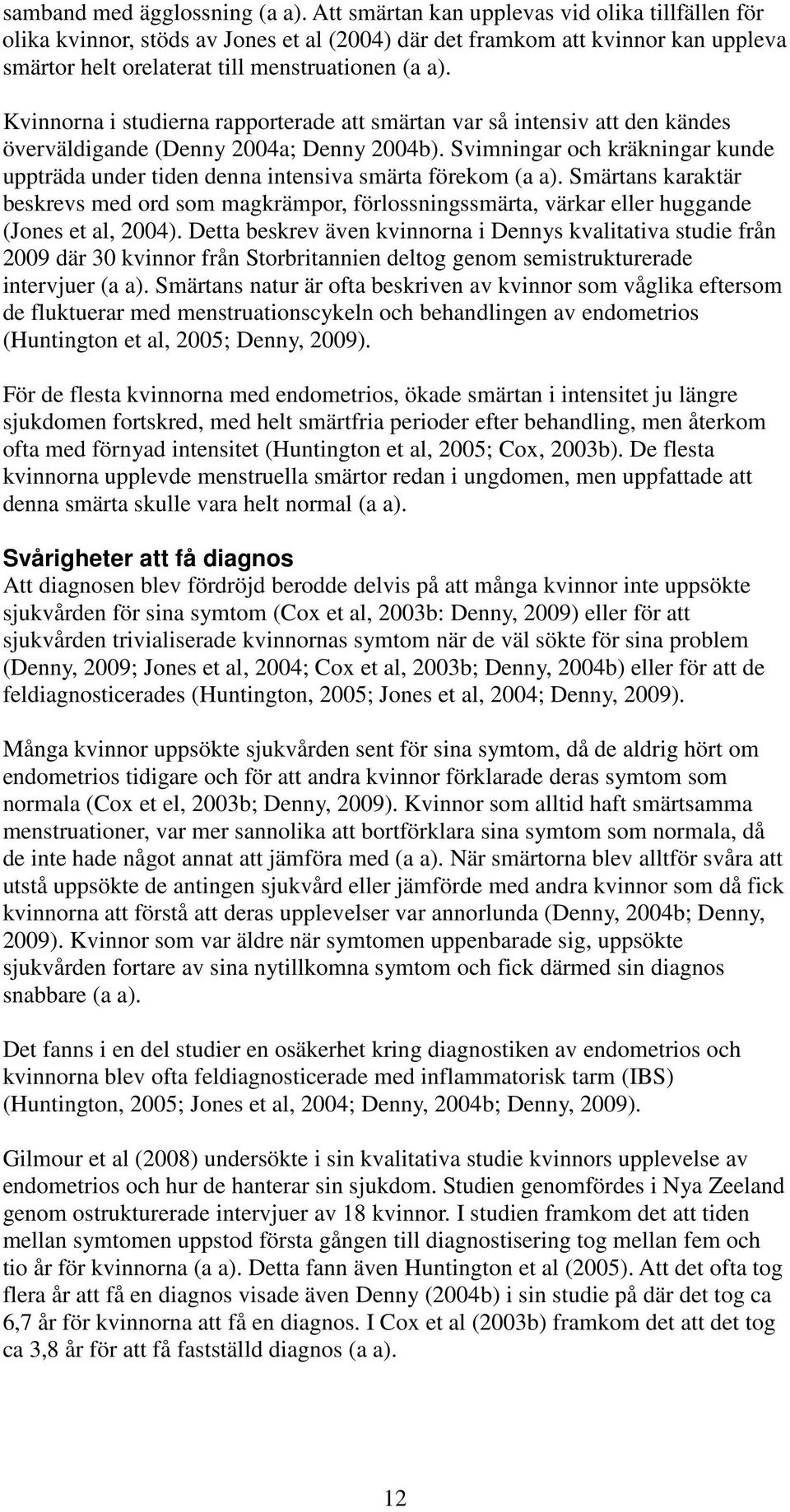 Kvinnorna i studierna rapporterade att smärtan var så intensiv att den kändes överväldigande (Denny 2004a; Denny 2004b).