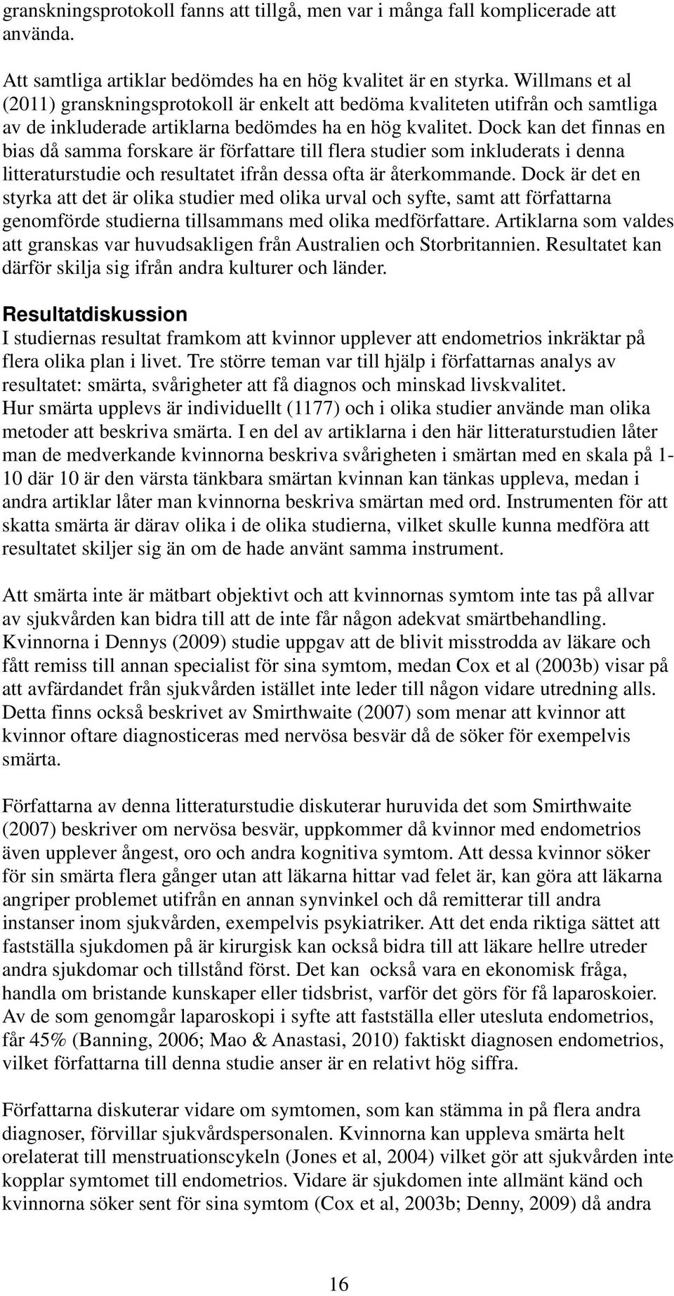 Dock kan det finnas en bias då samma forskare är författare till flera studier som inkluderats i denna litteraturstudie och resultatet ifrån dessa ofta är återkommande.