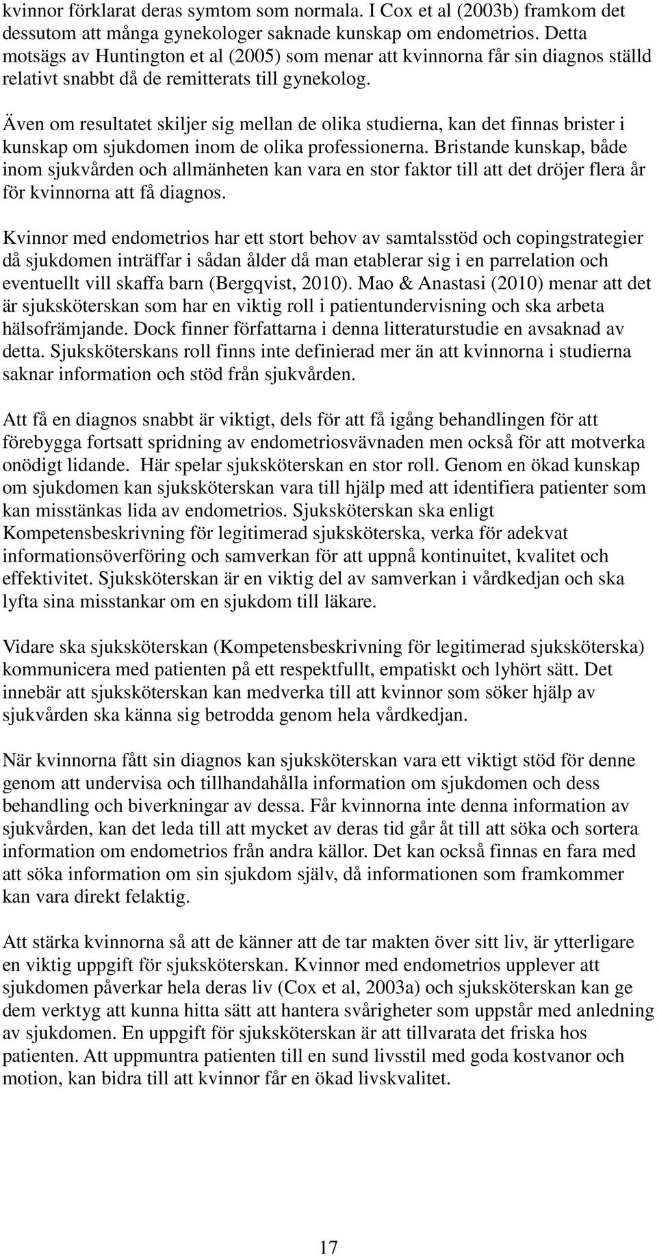 Även om resultatet skiljer sig mellan de olika studierna, kan det finnas brister i kunskap om sjukdomen inom de olika professionerna.