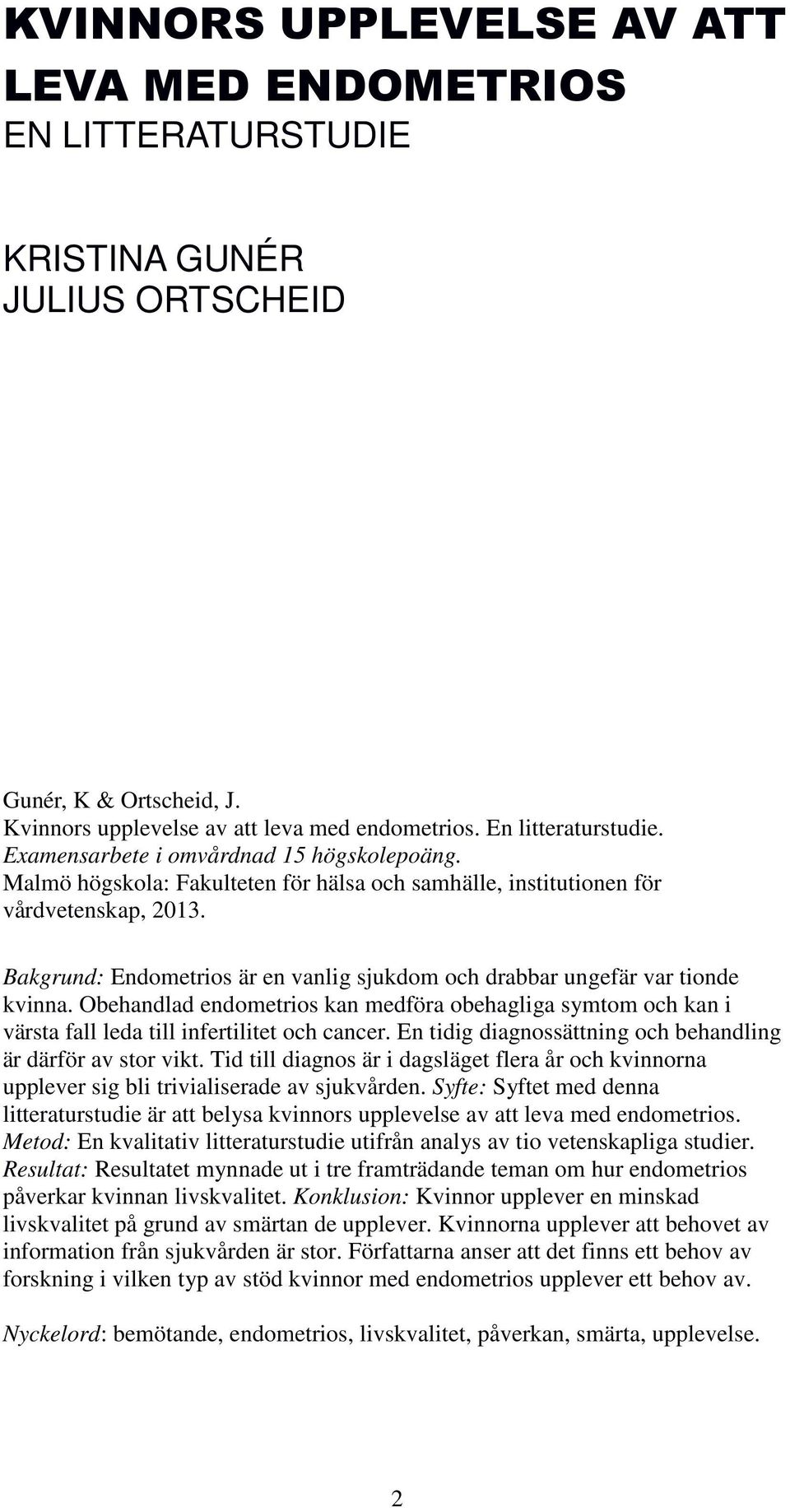 Bakgrund: Endometrios är en vanlig sjukdom och drabbar ungefär var tionde kvinna. Obehandlad endometrios kan medföra obehagliga symtom och kan i värsta fall leda till infertilitet och cancer.