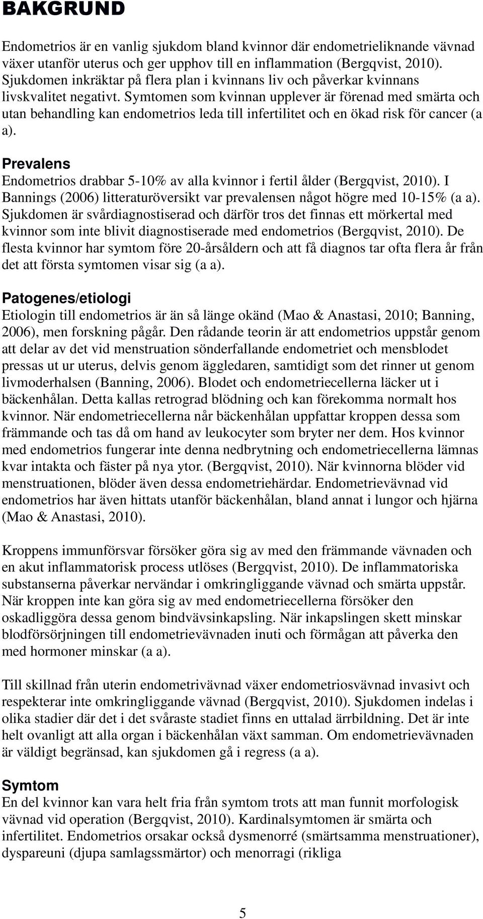 Symtomen som kvinnan upplever är förenad med smärta och utan behandling kan endometrios leda till infertilitet och en ökad risk för cancer (a a).