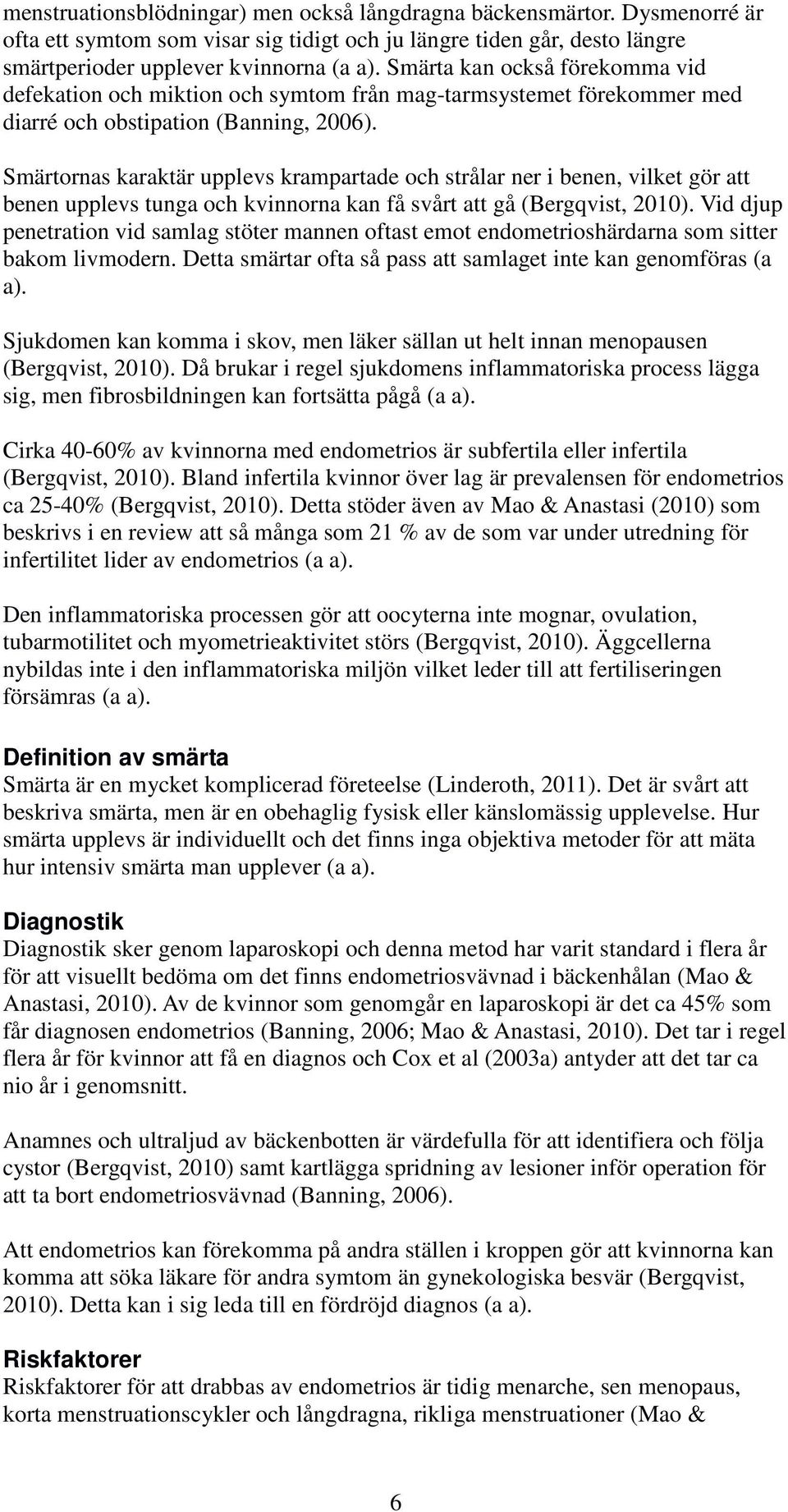 Smärtornas karaktär upplevs krampartade och strålar ner i benen, vilket gör att benen upplevs tunga och kvinnorna kan få svårt att gå (Bergqvist, 2010).