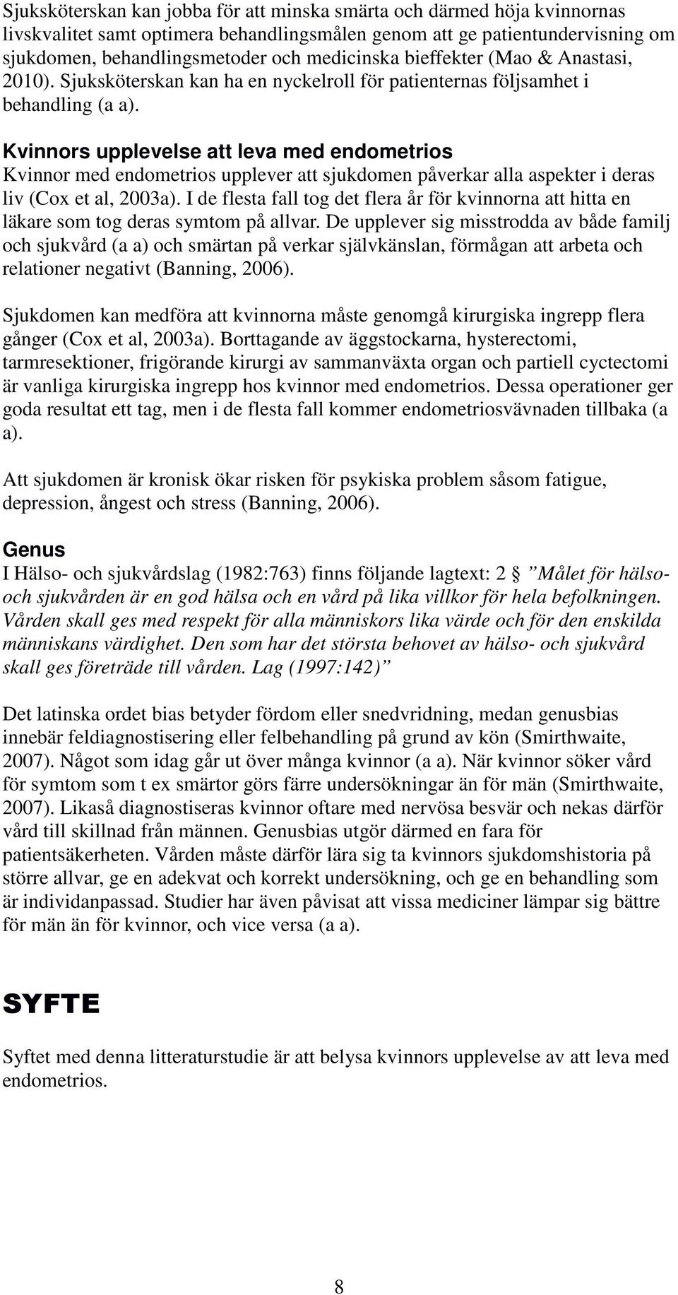 Kvinnors upplevelse att leva med endometrios Kvinnor med endometrios upplever att sjukdomen påverkar alla aspekter i deras liv (Cox et al, 2003a).