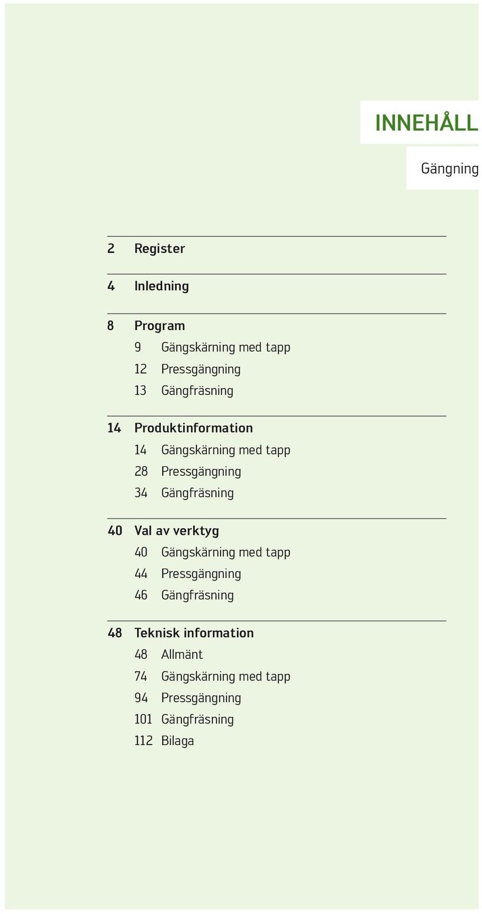 Gängfräsning 40 Val av verktyg 40 Gängskärning med tapp 44 Pressgängning 46 Gängfräsning 48