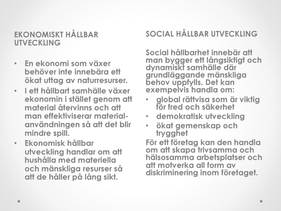 Ekonomisk hållbar utveckling handlar om att hushålla med materiella och mänskliga resurser så att de håller på lång sikt.