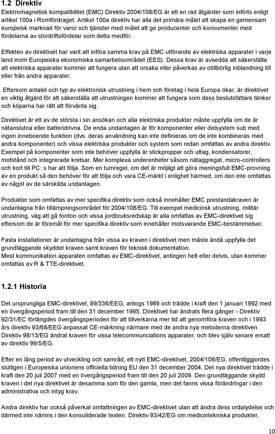 detta medför. Effekten av direktivet har varit att införa samma krav på EMC utförande av elektriska apparater i varje land inom Europeiska ekonomiska samarbetsområdet (EES).