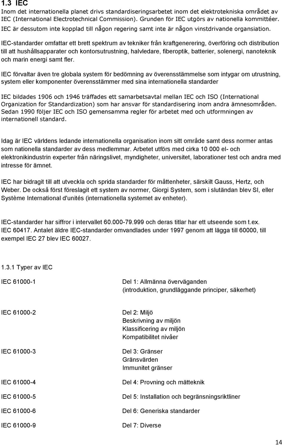 IEC-standarder omfattar ett brett spektrum av tekniker från kraftgenerering, överföring och distribution till att hushållsapparater och kontorsutrustning, halvledare, fiberoptik, batterier,