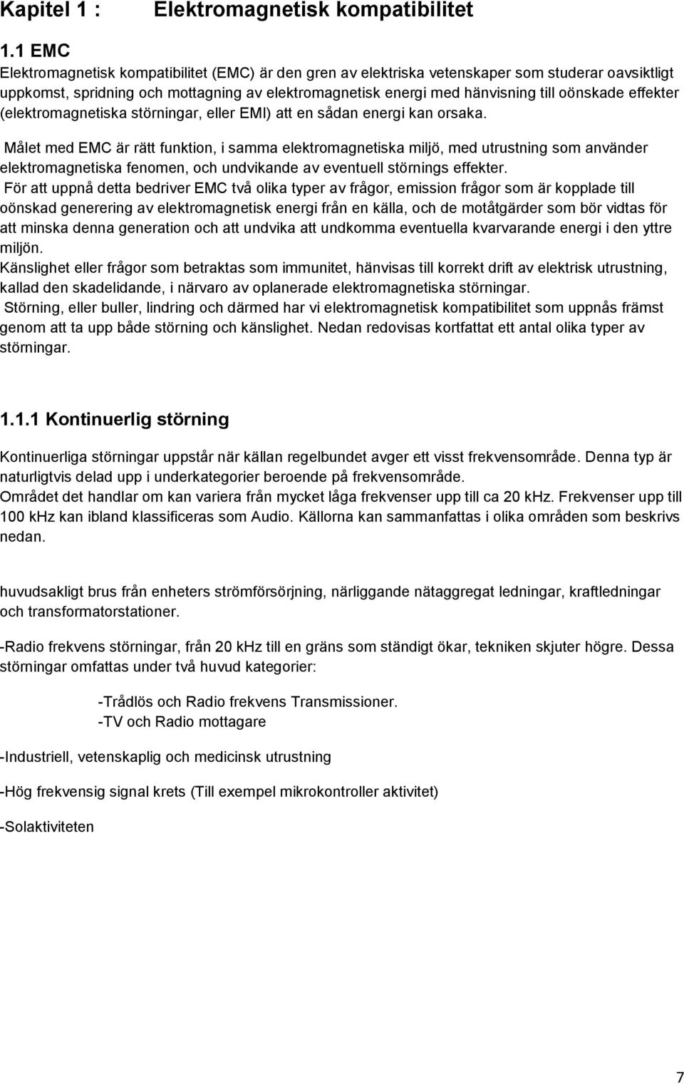 effekter (elektromagnetiska störningar, eller EMI) att en sådan energi kan orsaka.