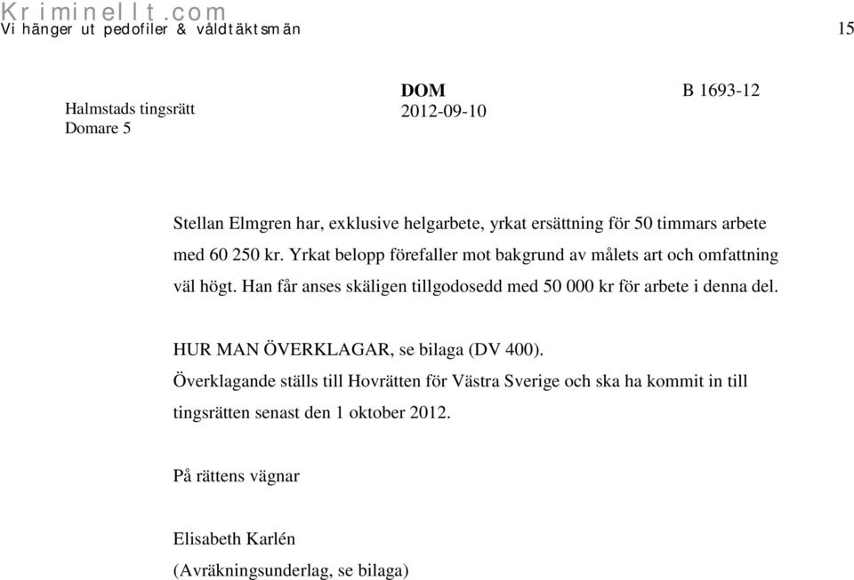 Han får anses skäligen tillgodosedd med 50 000 kr för arbete i denna del. HUR MAN ÖVERKLAGAR, se bilaga (DV 400).