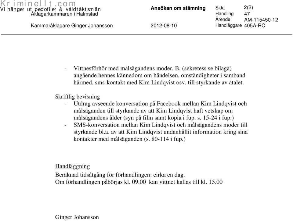 Skriftlig bevisning - Utdrag avseende konversation på Facebook mellan Kim Lindqvist och målsäganden till styrkande av att Kim Lindqvist haft vetskap om målsägandens ålder (syn på film samt kopia i