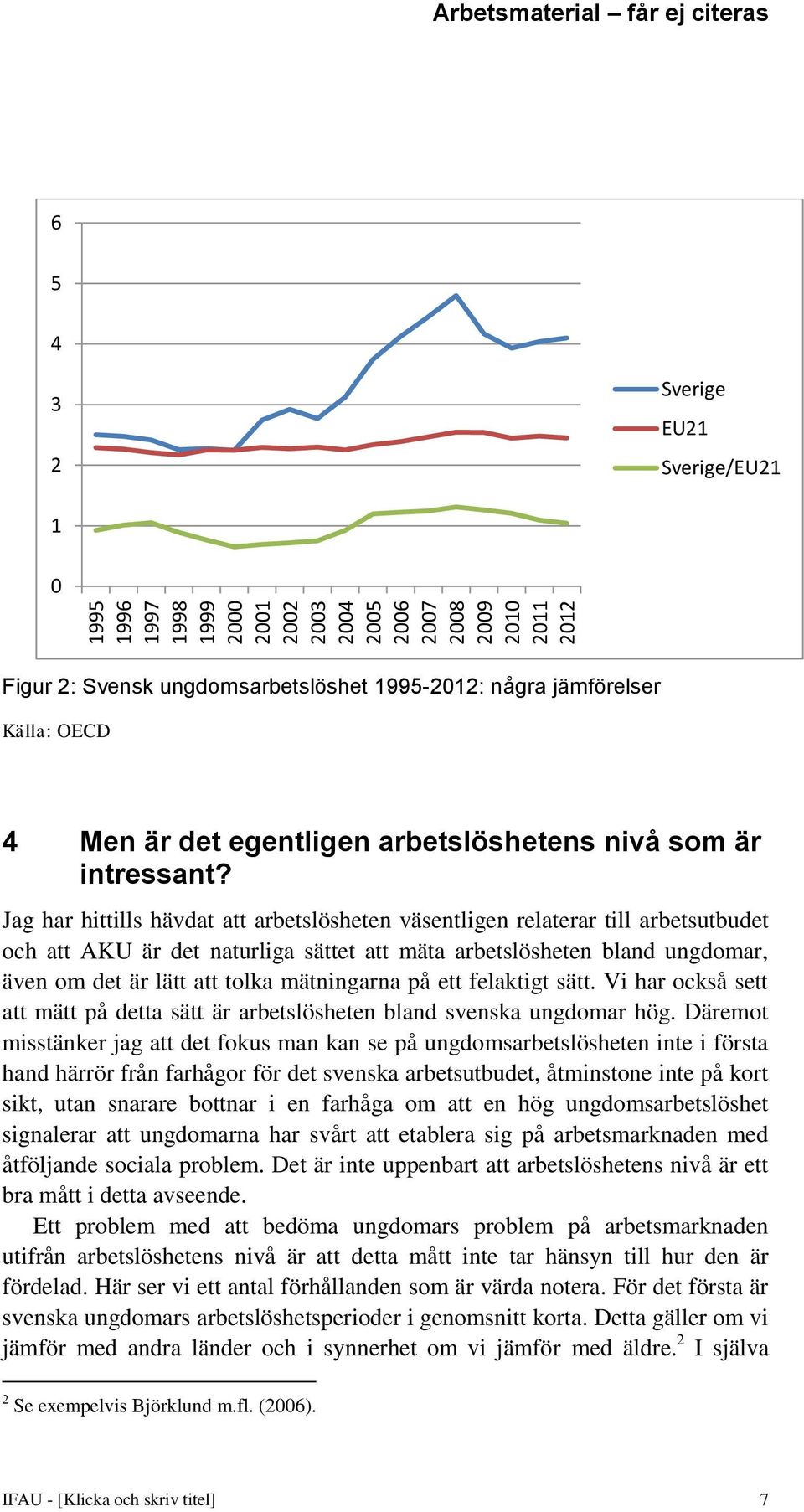 Jag har hittills hävdat att arbetslösheten väsentligen relaterar till arbetsutbudet och att AKU är det naturliga sättet att mäta arbetslösheten bland ungdomar, även om det är lätt att tolka