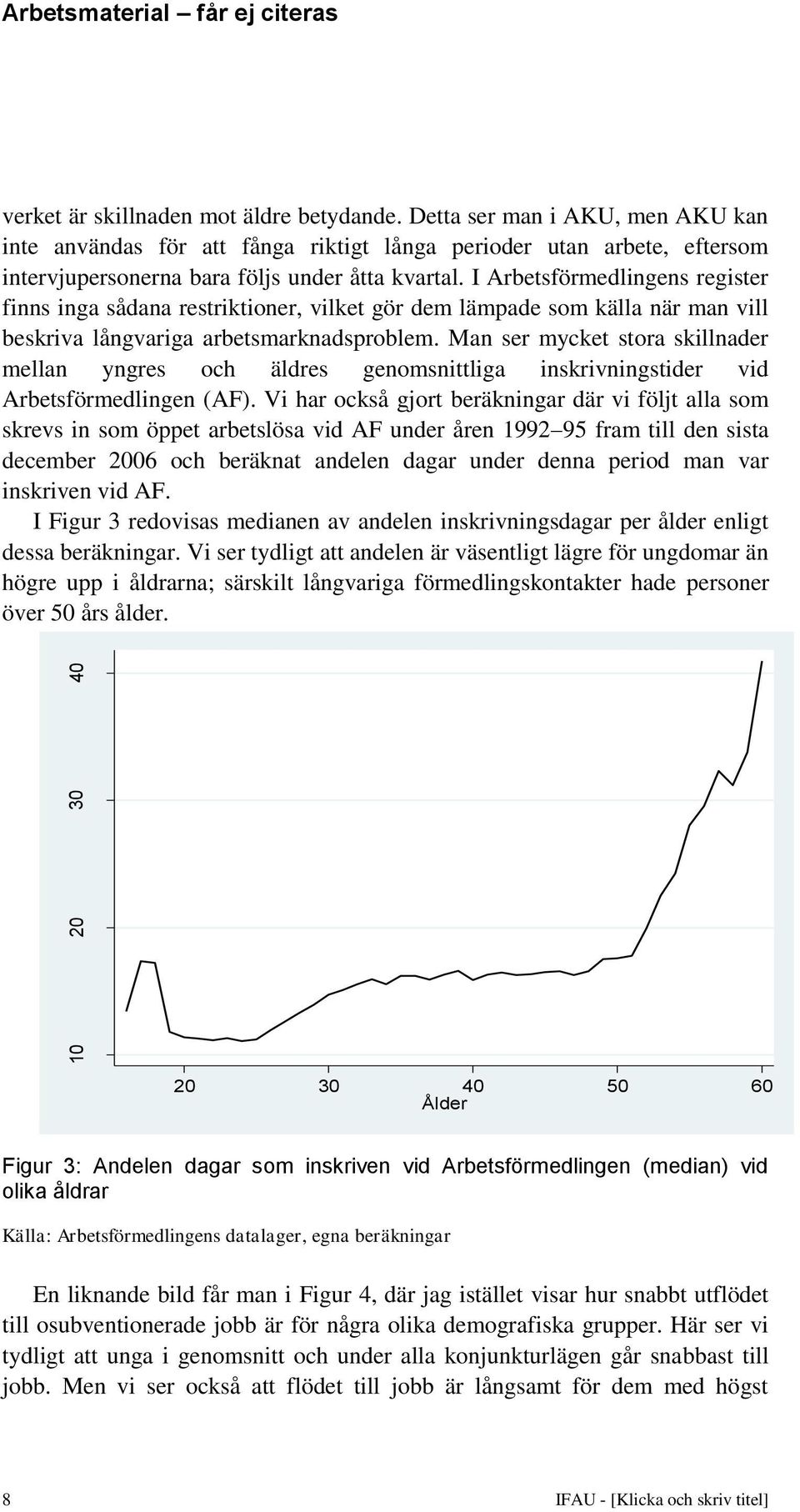 I Arbetsförmedlingens register finns inga sådana restriktioner, vilket gör dem lämpade som källa när man vill beskriva långvariga arbetsmarknadsproblem.