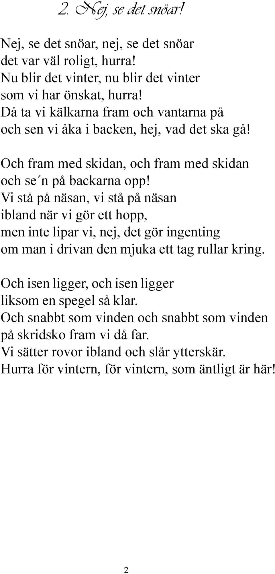 Vi stå på näsan, vi stå på näsan ibland när vi gör ett hopp, men inte lipar vi, nej, det gör ingenting om man i drivan den mjuka ett tag rullar kring.