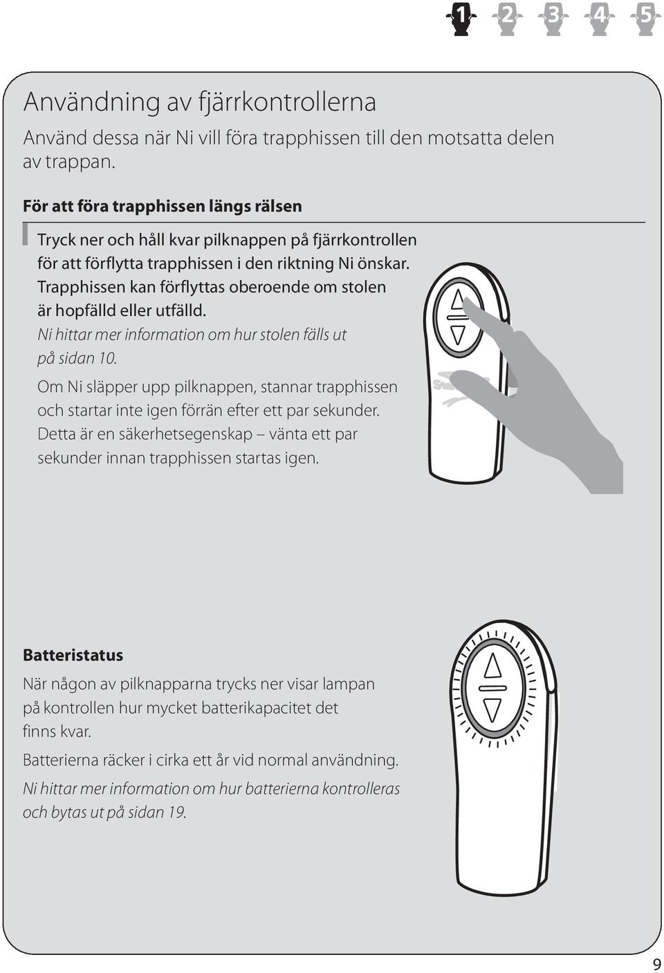 Trapphissen kan förflyttas oberoende om stolen är hopfälld eller utfälld. Ni hittar mer information om hur stolen fälls ut på sidan 10.